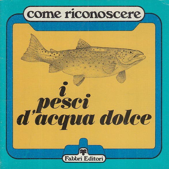 LZ- COME RICONOSCERE I PESCI D'ACQUA DOLCE- GRIMALDI- FABBRI--- 1980- B - YFS403