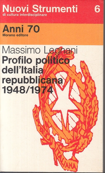 LS- PROFILO POLITICO DELL'ITALIA REPUBBLICANA- LEGNANI- MORANO-- 1974- B- ZTS227