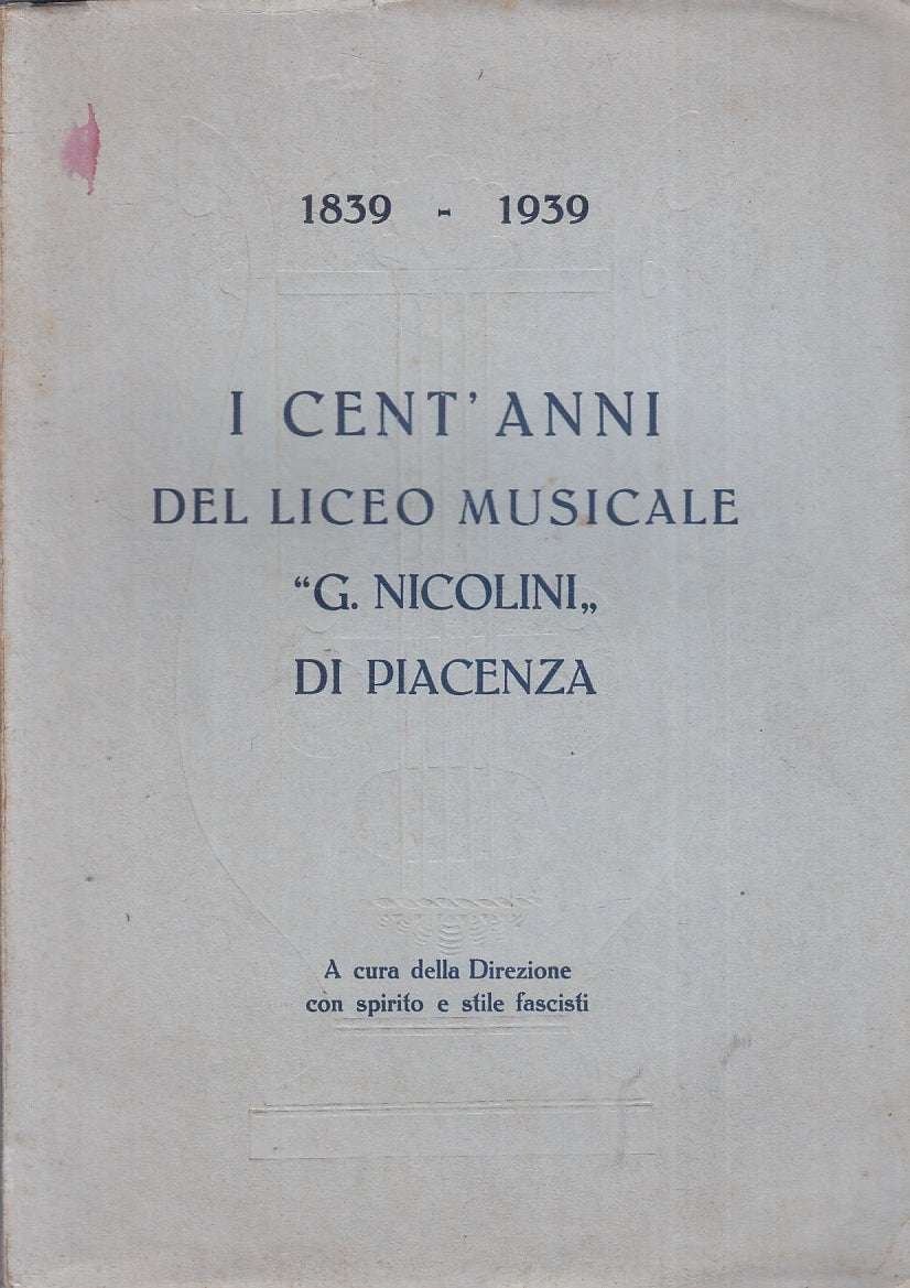 LS- I CENT'ANNI DEL LICEO MUSICALE G. NICOLINI DI PIACENZA 1839/1939 - B - ZTT3