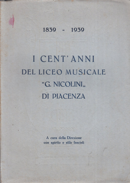 LS- I CENT'ANNI DEL LICEO MUSICALE G. NICOLINI DI PIACENZA 1839/1939 - B - ZTT3