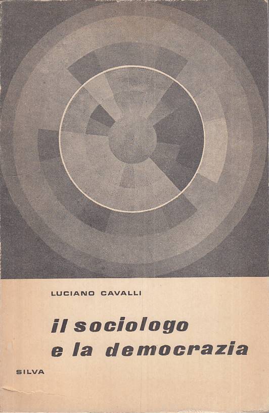 LS- IL SOCIOLOGO E LA DEMOCRAZIA - CAVALLI - SILVA -- 1a ED. - 1964 - B - ZTS664