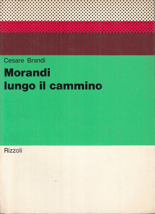 LS- MORANDI LUNGO IL CAMMINO - CESARE BRANDI - RIZZOLI --- 1970 - B- YFS227