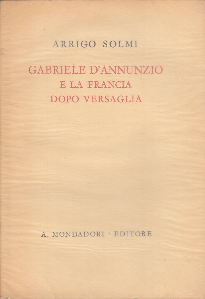 LS- GABRIELE D'ANNUNZIO E FRANCIA DOPO VERSAGLIA-- MONDADORI--- 1941- BS- ZFS117