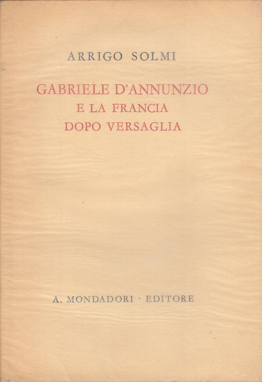 LS- GABRIELE D'ANNUNZIO E FRANCIA DOPO VERSAGLIA-- MONDADORI--- 1941- BS- ZFS117