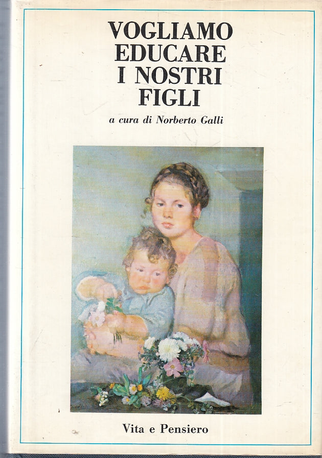 LZ- VOGLIAMO EDUCARE I NOSTRI FIGLI - GALLI- VITA E PENSIERO--- 1985- CS- ZFS255