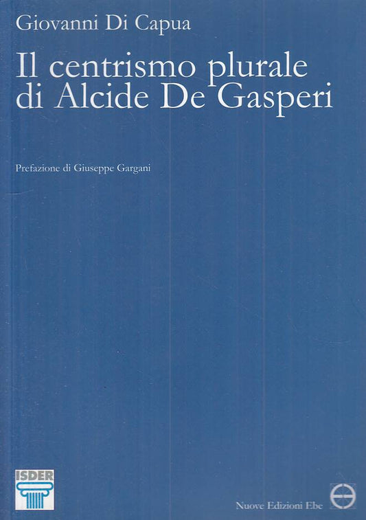 LS- CENTRISMO PLURALE ALCIDE DE GASPERI - DI CAPUA - EBE --- 2007 - B - ZTS275