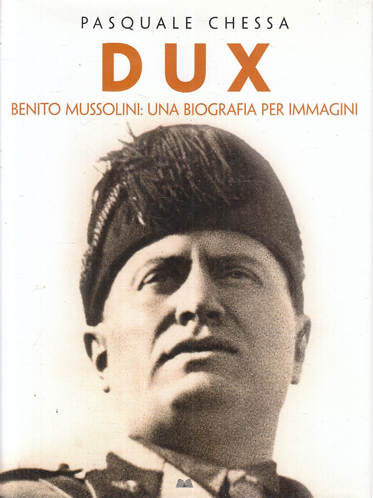 LS- DUX BENITO MUSSOLINI BIOGRAFIA PER IMMAGINI - PASQUALE CHESSA- 2008- CS- ZFS399