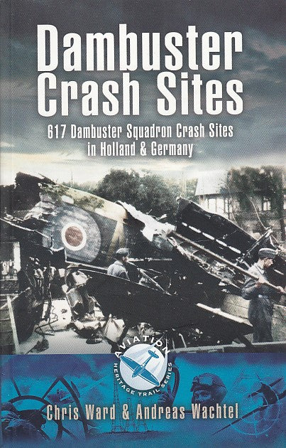 LM- DAMBUSTER CRASH SITES - WARD WACHTEL - PEN & SWARD AVIATION--- 2003- B- MLT1