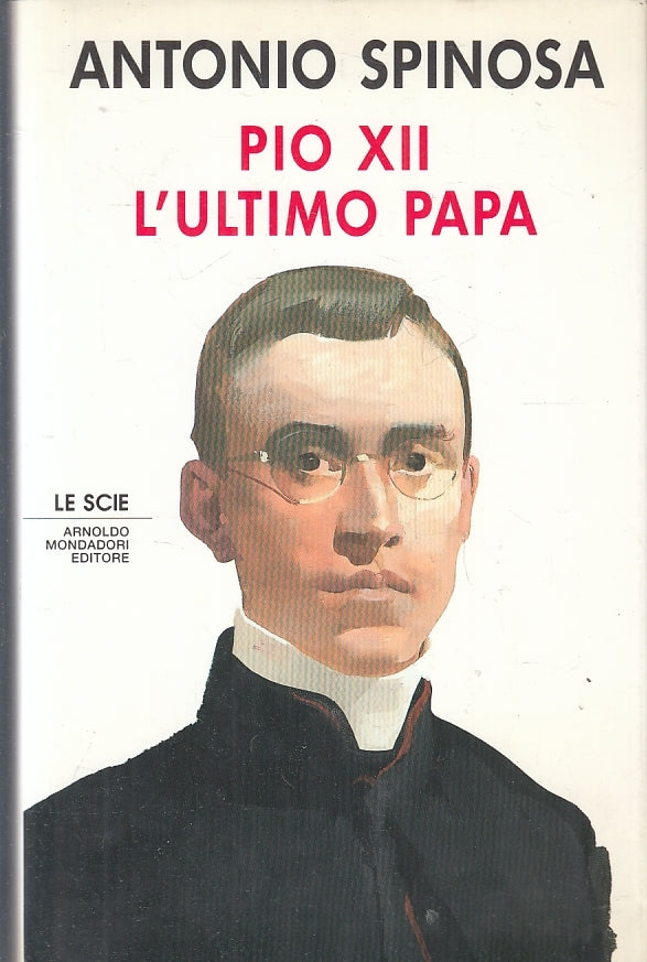 LS- PIO XII L'ULTIMO PAPA- ANTONIO SPINOSA- MONDADORI- LE SCIE-- 1992- CS-ZFS317