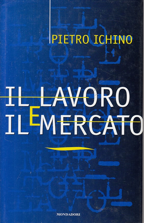 LS- IL LAVORO E IL MERCATO - ICHINO - MONDADORI -- 1a ED. - 1996 - CS - ZFS98