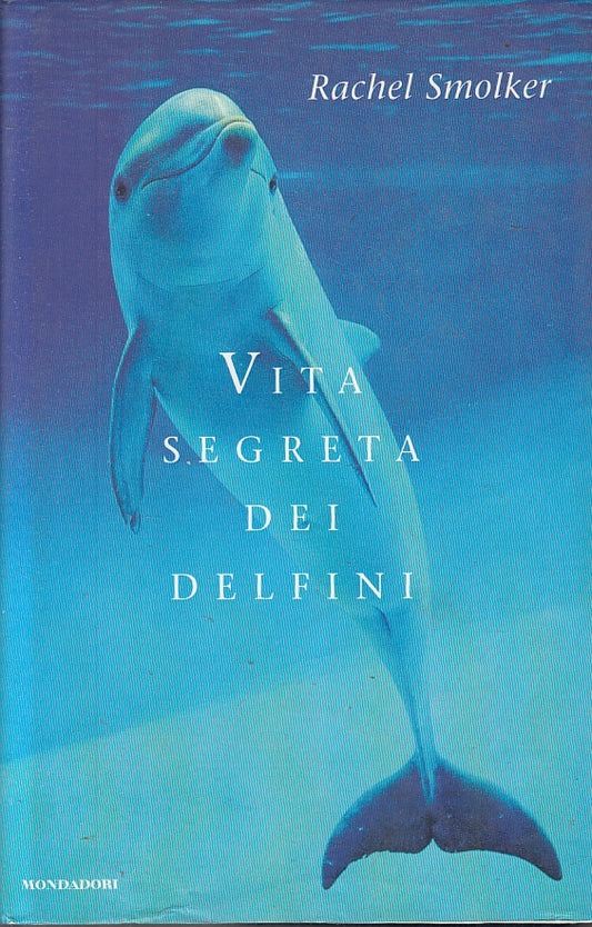 LZ-VITA SEGRETA DEI DELFINI - RACHEL SMOLKER - MONDADORI --- 2001 - CS - ZFS157