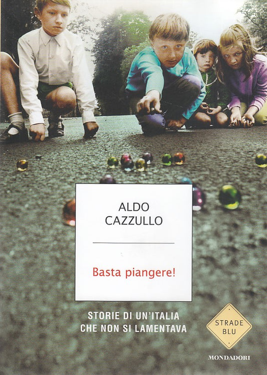 LZ- BASTA PIANGERE!- CAZZULLO- MONDADORI- STRADE BLU- 1a ED.- 2013- B- ZDS293