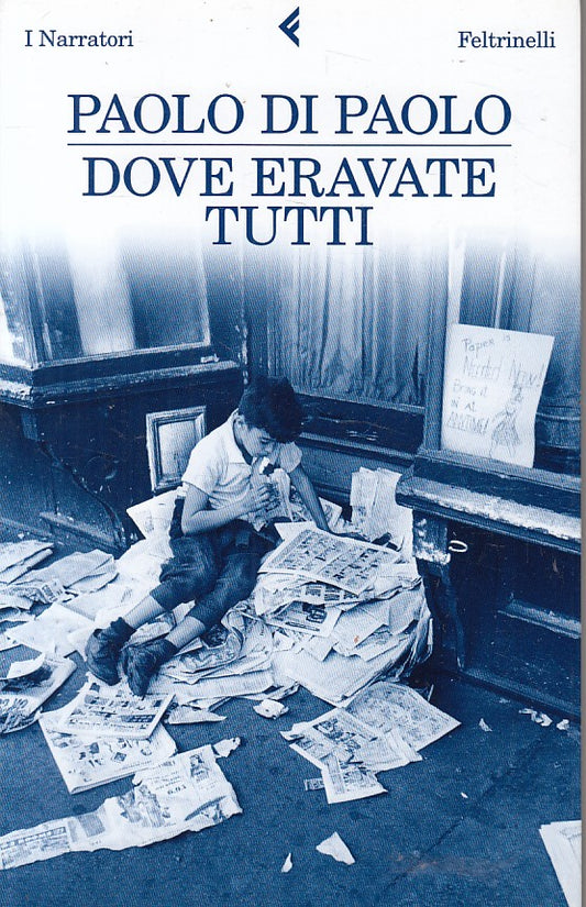 LN- DOVE ERAVATE TUTTI - DI PAOLO - FELTRINELLI -- 1a ED. - 2011 - B - ZFS632