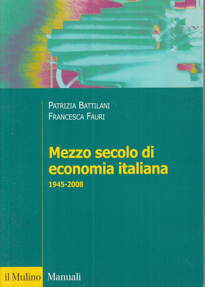 LZ- MEZZO SECOLO DI ECONOMIA ITALIANA 1945/2008 -- MULINO --- 2008 - B - YFS318