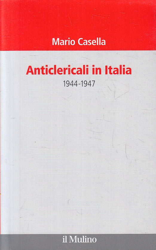 LS- ANTICLERICALI IN ITALIA 1944/1947 - MARIO CASELLA- MULINO--- 2009- B- ZFS122