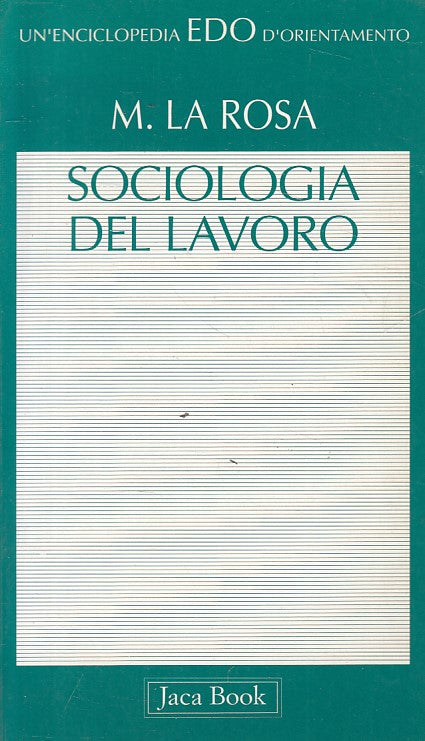 LS- SOCIOLOGIA DEL LAVORO - LA ROSA - JACA BOOK - EDO - 1a ED.- 1997 - B - ZFS66