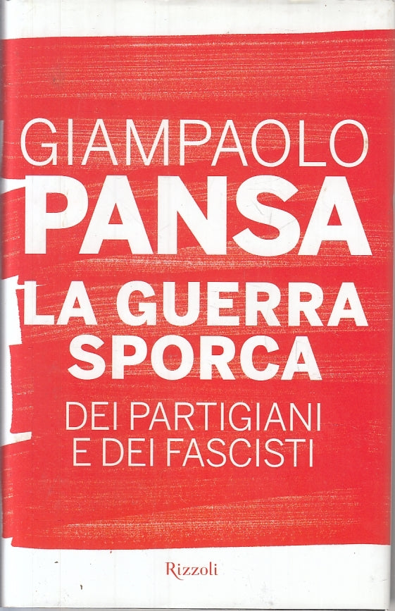 LS- LA GUERRA SPORCA PARTIGIANI E FASCISTI - PANSA - RIZZOLI--- 2012- CS- ZFS624