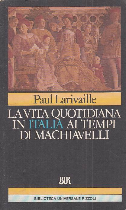 LS- VITA QUOTIDIANA ITLAIA TEMPI MACHIAVELLI- LARIVAILLE- RIZZOLLI---- B- ZFS316