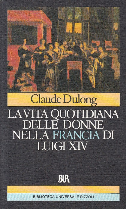 LS- VITA QUOTIDIANA DONNE FRANCIA LUIGI XIV- DULONG- RIZZOLI--- 1986- B - YFS592