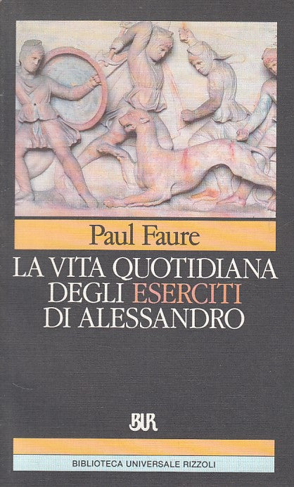 LS- VITA QUOTIDIANA ESERCITI DI ALESSANDRO - FAURE - BUR --- 1994 - B - YDS180