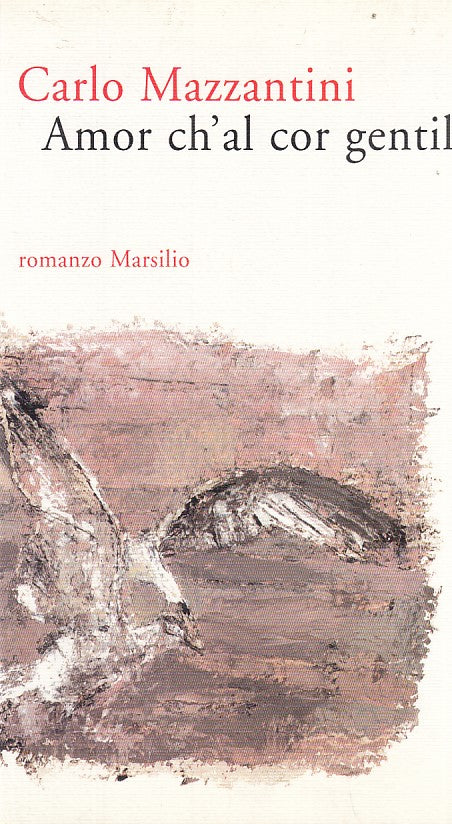 LN- AMOR CH'AL COR GENTIL- CARLO MAZZANTINI- MARSILIO-- 1a ED.- 2002- B- ZFF457