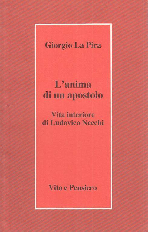 LS- L'ANIMA DI UN APOSTOLO LUDOVICO NECCHI- LA PIRA- VITA PENSIERO---- B- ZTS219