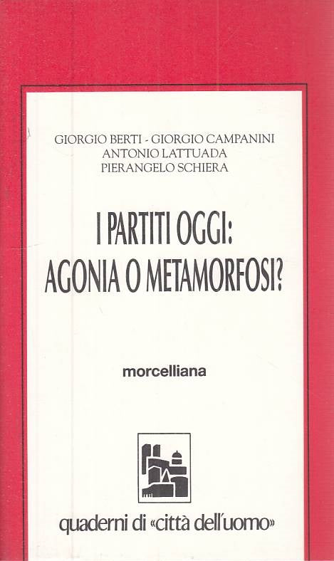 LS- I PARTITI OGGI: AGONIA O METAMORFOSI? -- MORCELLIANA --- 1990 - B - ZTS635