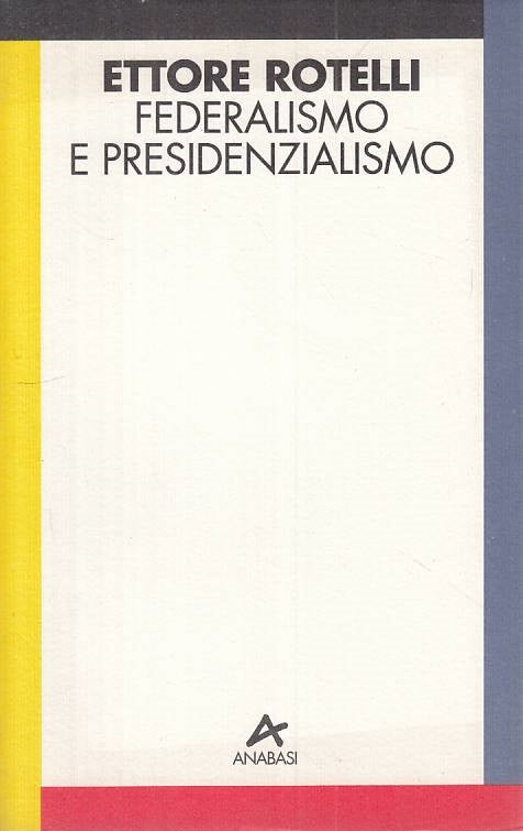 LS- FEDERALISMO E PRESIDENZIALISMO - ROTELLI - ANABASI --- 1994 - B - ZTS457