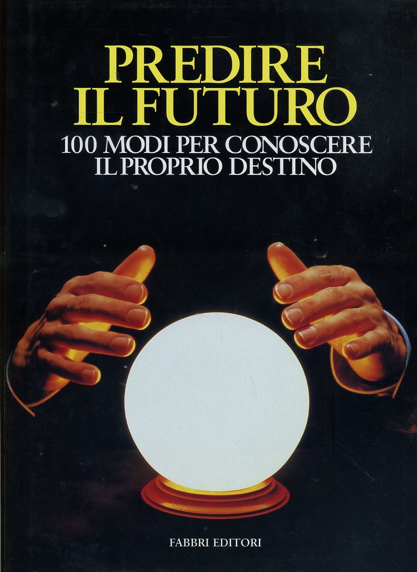 LZ- PREDIRE IL FUTURO 100 MODI CONOSCERE DESTINO -- FABBRI --- 1984 - CS- YDS618