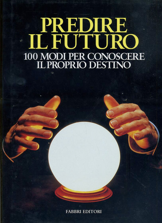 LZ- PREDIRE IL FUTURO 100 MODI CONOSCERE DESTINO -- FABBRI --- 1984 - CS- YDS618