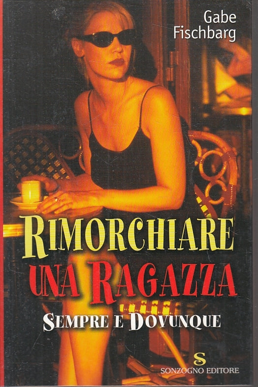 LZ- RIMORCHIARE UNA RAGAZZA SEMPRE DOVUNQUE- FISCHBARG- SONZOGNO- 2003- B- ZFS25