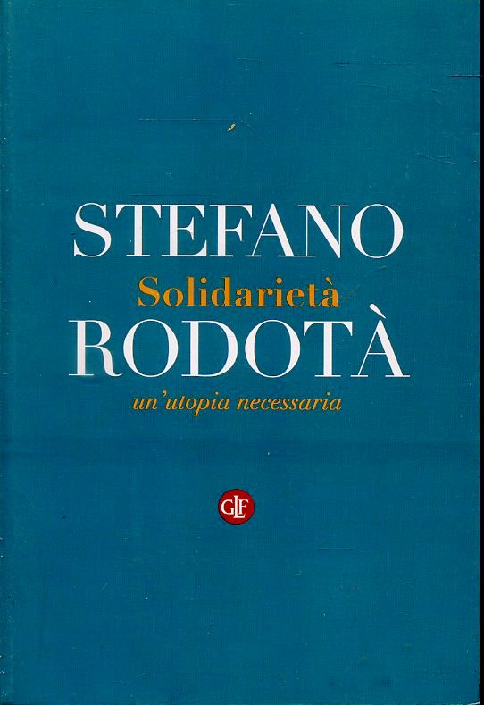 LS- SOLIDARIETA' UN'UTOPIA NECESSARIA - STEFANO RODOTA'- LATERZA--- 2014- B- XFS