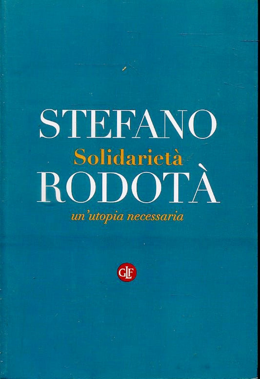 LS- SOLIDARIETA' UN'UTOPIA NECESSARIA - STEFANO RODOTA'- LATERZA--- 2014- B- XFS