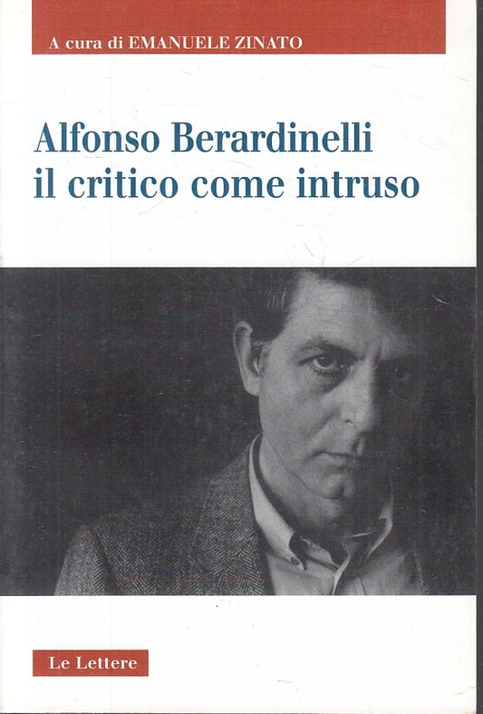 LS- ALFONSO BERARDINELLI IL CRITICO COME INTRUSO - ZINATO ---- 2007 - B - ZFS205