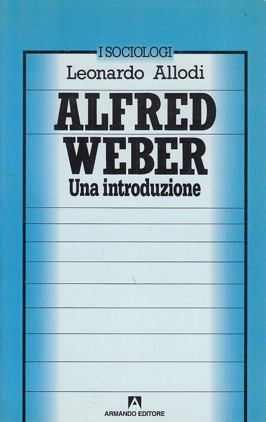 LZ- ALFRED WEBER INTRODUZIONE- ALLODI- ARMANDO - I SOCIOLOGI-- 1991 - B - YDS191