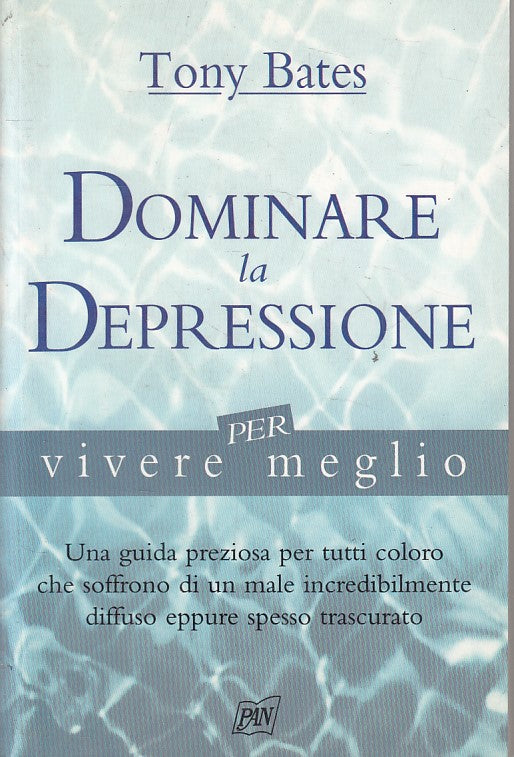 LS- DOMINARE LA DEPRESSIONE - TONY BATES- PAN- VIVERE MEGLIO-- 2003 - B - ZFS406