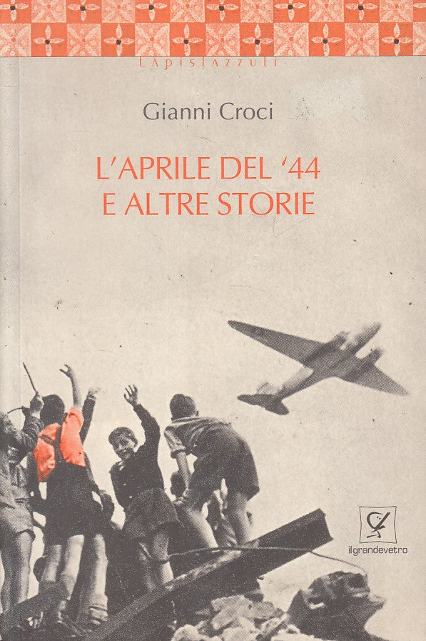 LN- L'APRILE DEL '44 E ALTRE STORIE - CROCI - GRANDEVETRO --- 2006 - B - YFS179